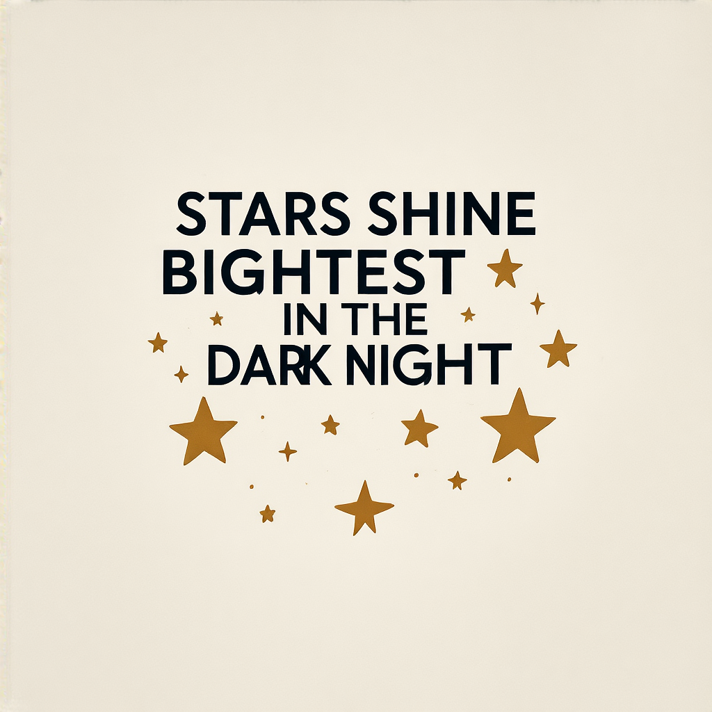 'Stars shine brightest in the dark night' displayed on a cle