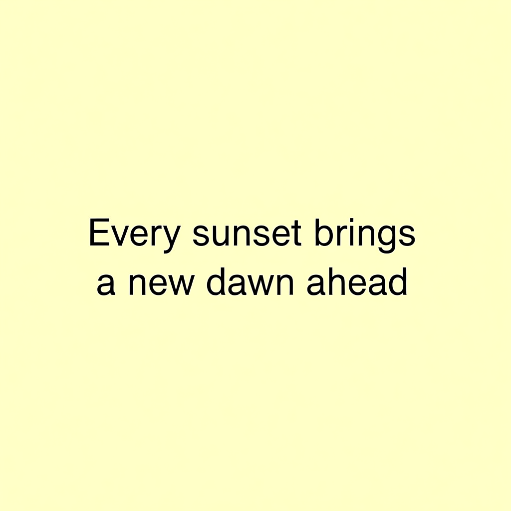 'Every sunset brings a new dawn ahead' written neatly on a p