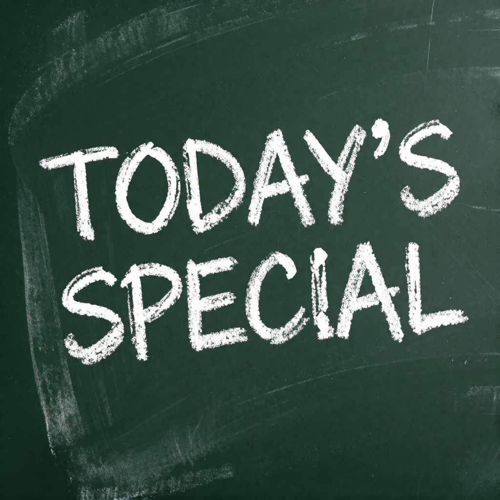 The phrase 'TODAY'S SPECIAL' written in white chalk on a dar