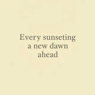 'Every sunset brings a new dawn ahead' written neatly on a p