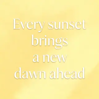 'Every sunset brings a new dawn ahead' written neatly on a p