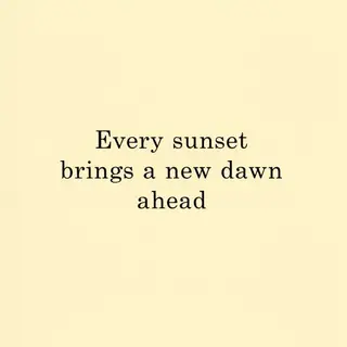 'Every sunset brings a new dawn ahead' written neatly on a p