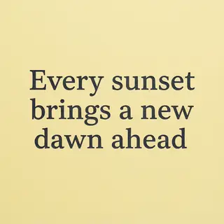 'Every sunset brings a new dawn ahead' written neatly on a p