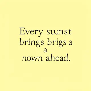 'Every sunset brings a new dawn ahead' written neatly on a p