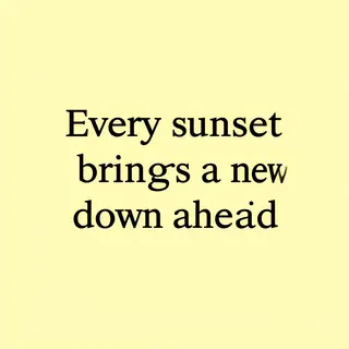 'Every sunset brings a new dawn ahead' written neatly on a p