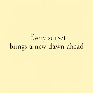 'Every sunset brings a new dawn ahead' written neatly on a p