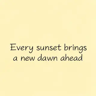 'Every sunset brings a new dawn ahead' written neatly on a p