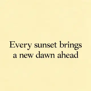'Every sunset brings a new dawn ahead' written neatly on a p