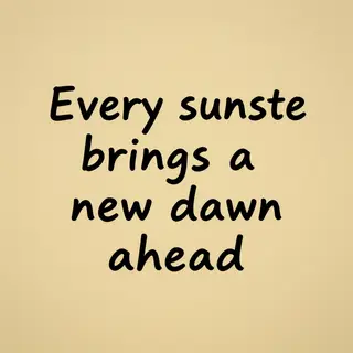 'Every sunset brings a new dawn ahead' written neatly on a p
