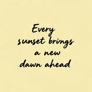 'Every sunset brings a new dawn ahead' written neatly on a p