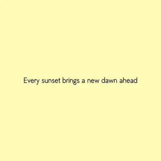 'Every sunset brings a new dawn ahead' written neatly on a p