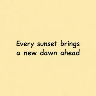 'Every sunset brings a new dawn ahead' written neatly on a p