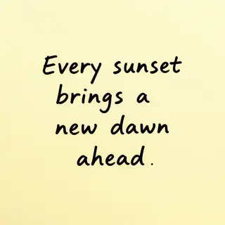 'Every sunset brings a new dawn ahead' written neatly on a p