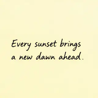 'Every sunset brings a new dawn ahead' written neatly on a p
