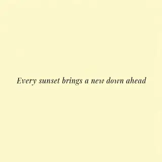 'Every sunset brings a new dawn ahead' written neatly on a p