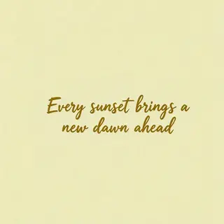 'Every sunset brings a new dawn ahead' written neatly on a p