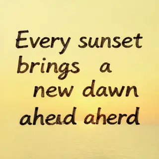 'Every sunset brings a new dawn ahead' written neatly on a p