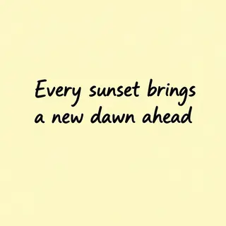 'Every sunset brings a new dawn ahead' written neatly on a p
