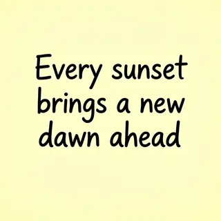 'Every sunset brings a new dawn ahead' written neatly on a p