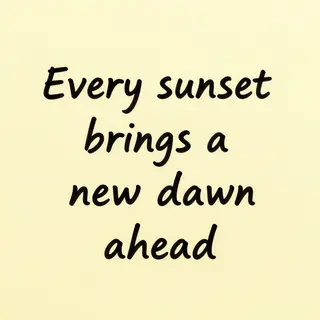 'Every sunset brings a new dawn ahead' written neatly on a p
