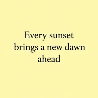 'Every sunset brings a new dawn ahead' written neatly on a p
