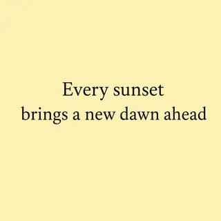 'Every sunset brings a new dawn ahead' written neatly on a p