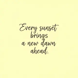 'Every sunset brings a new dawn ahead' written neatly on a p