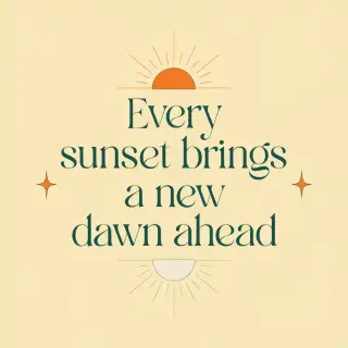 'Every sunset brings a new dawn ahead' written neatly on a p