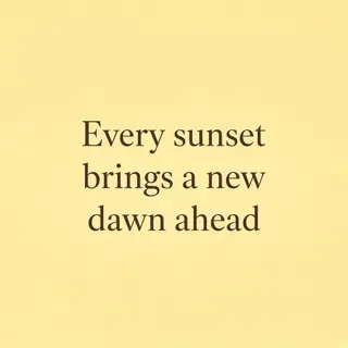 'Every sunset brings a new dawn ahead' written neatly on a p